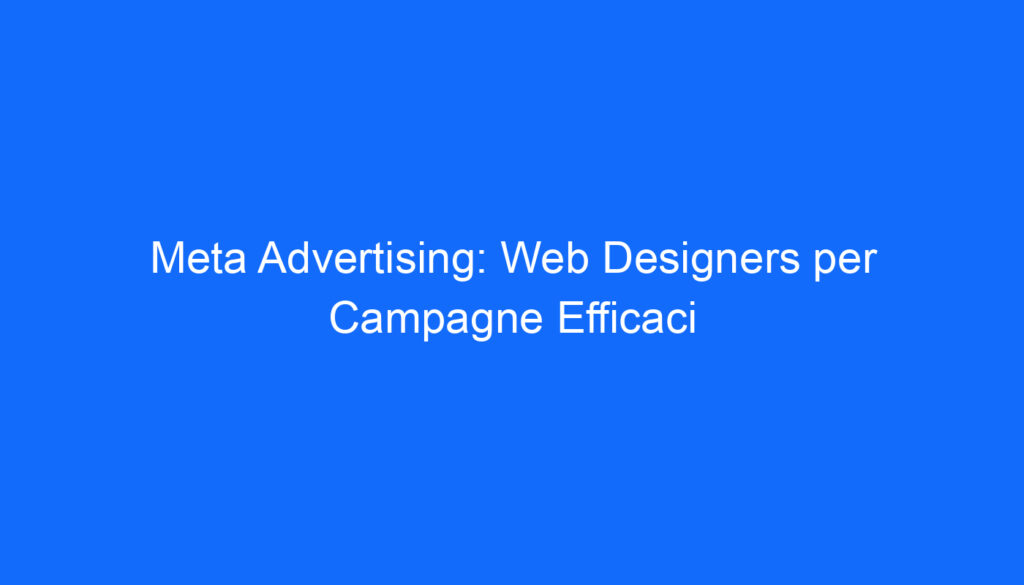 Meta Advertising: Web Designers per Campagne Efficaci