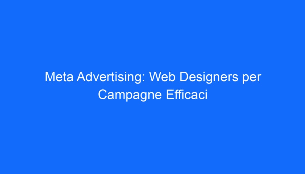 Meta Advertising: Web Designers per Campagne Efficaci