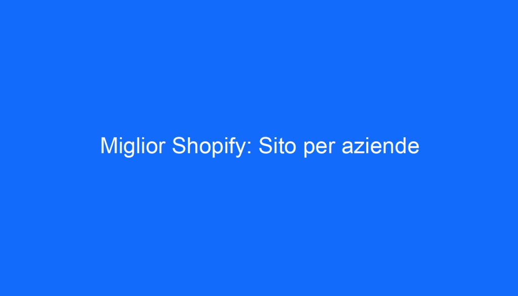 Miglior Shopify: Sito per aziende