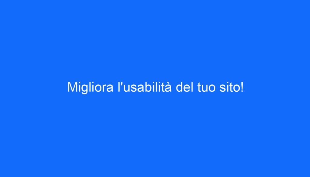 Migliora l'usabilità del tuo sito!