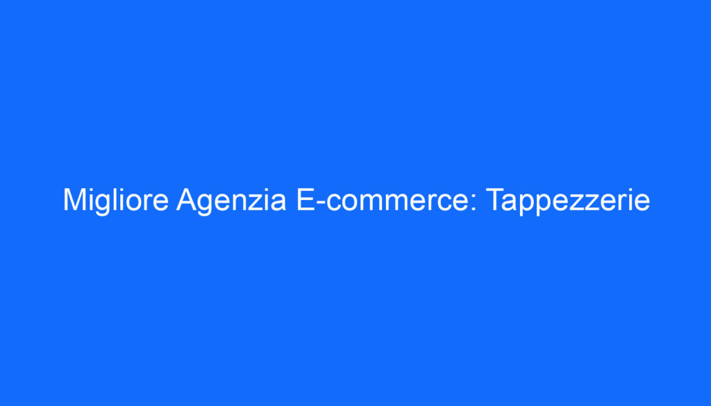 Migliore Agenzia E commerce: Tappezzerie