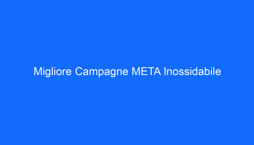 Migliore Campagne META Inossidabile