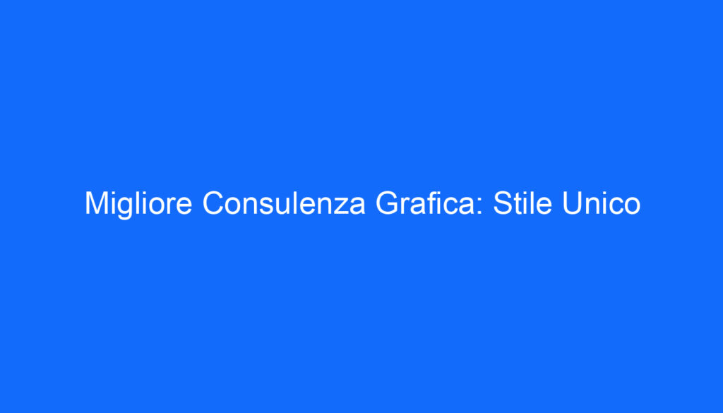 Migliore Consulenza Grafica: Stile Unico