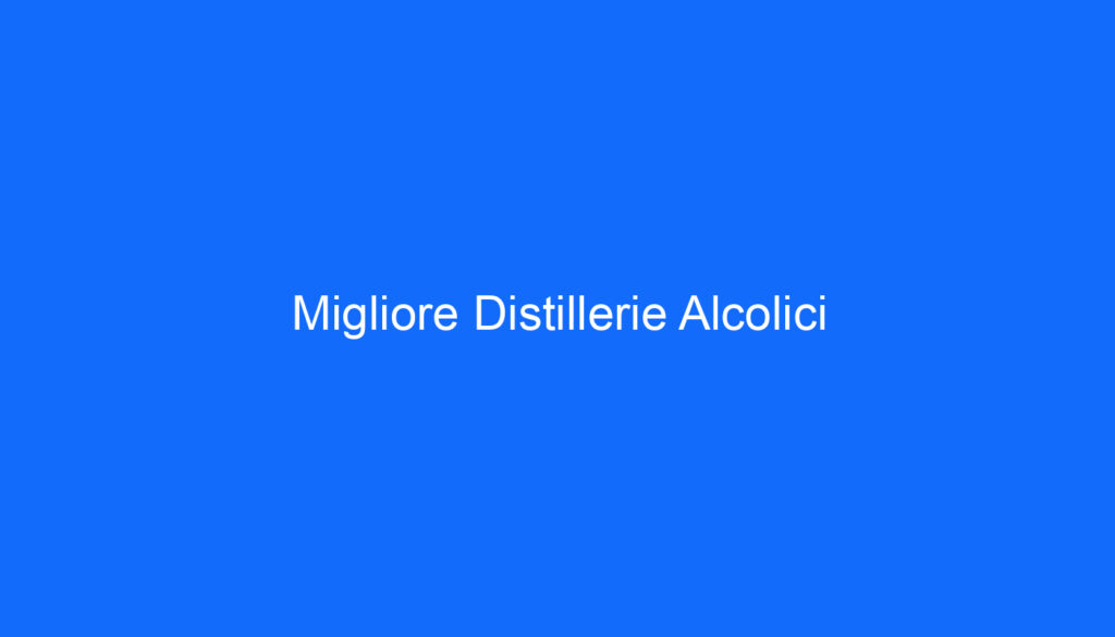 Migliore Distillerie Alcolici