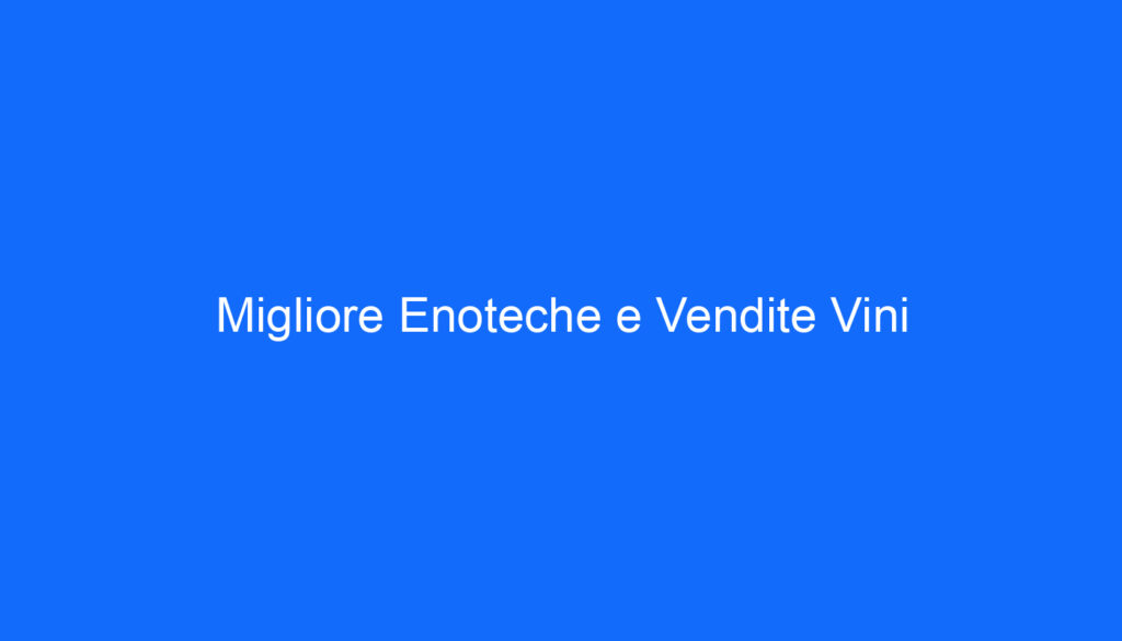 Migliore Enoteche e Vendite Vini