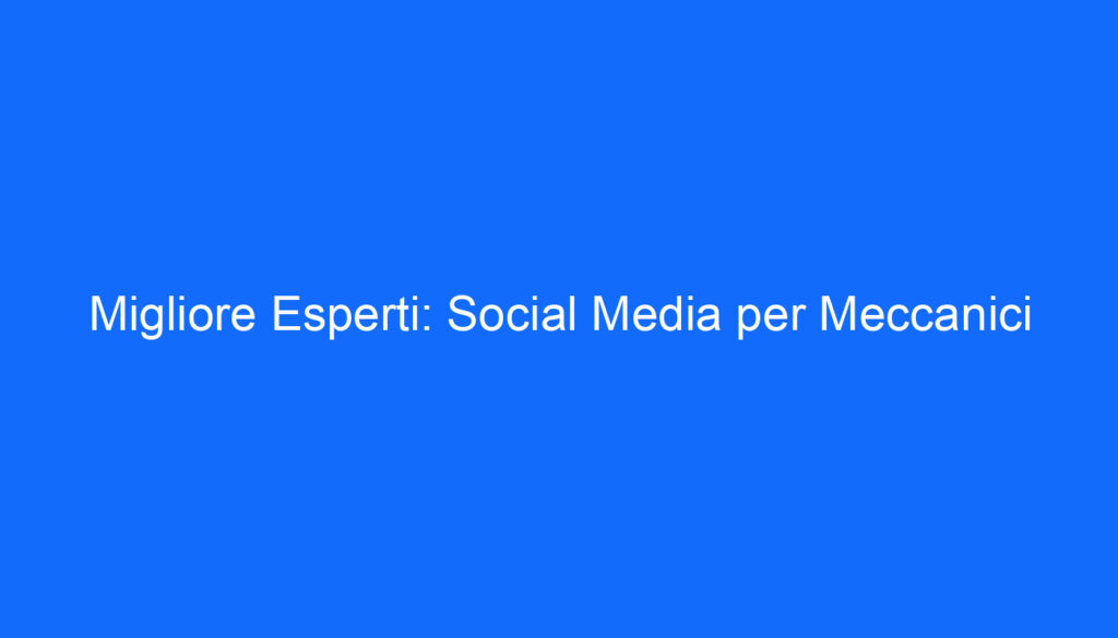 Migliore Esperti: Social Media per Meccanici
