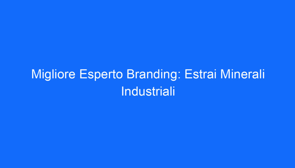 Migliore Esperto Branding: Estrai Minerali Industriali