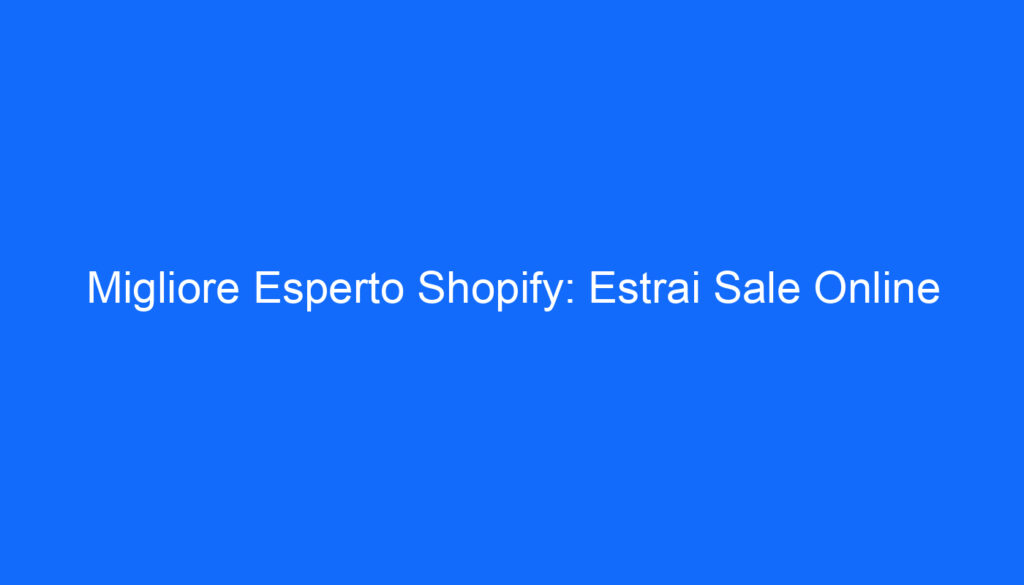Migliore Esperto Shopify: Estrai Sale Online