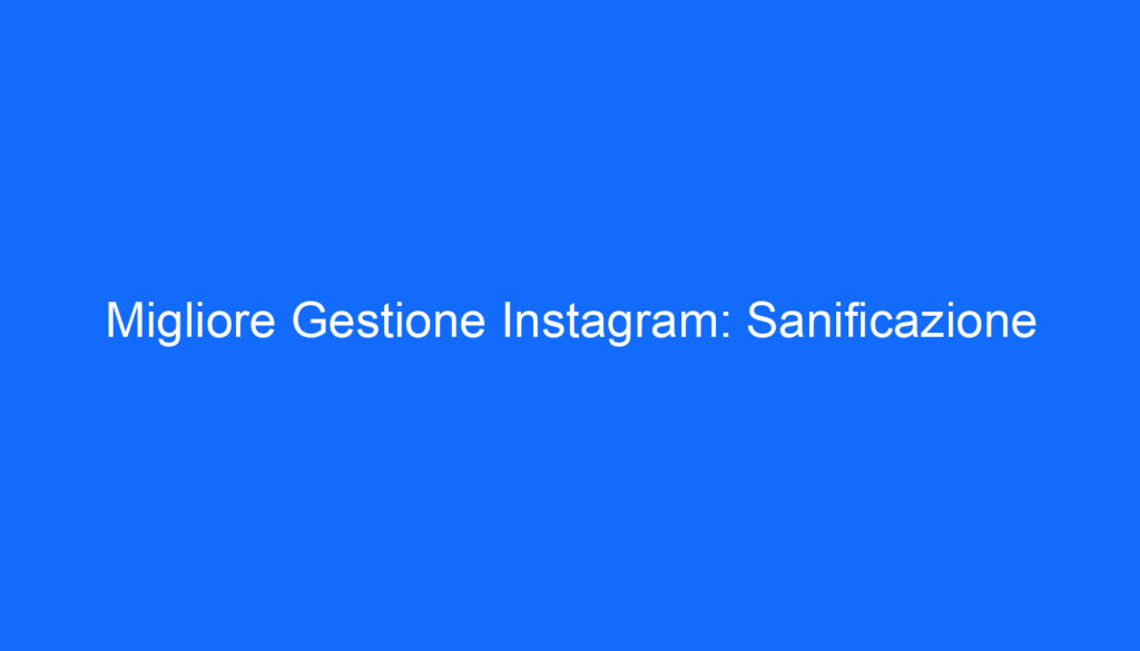 Migliore Gestione Instagram: Sanificazione
