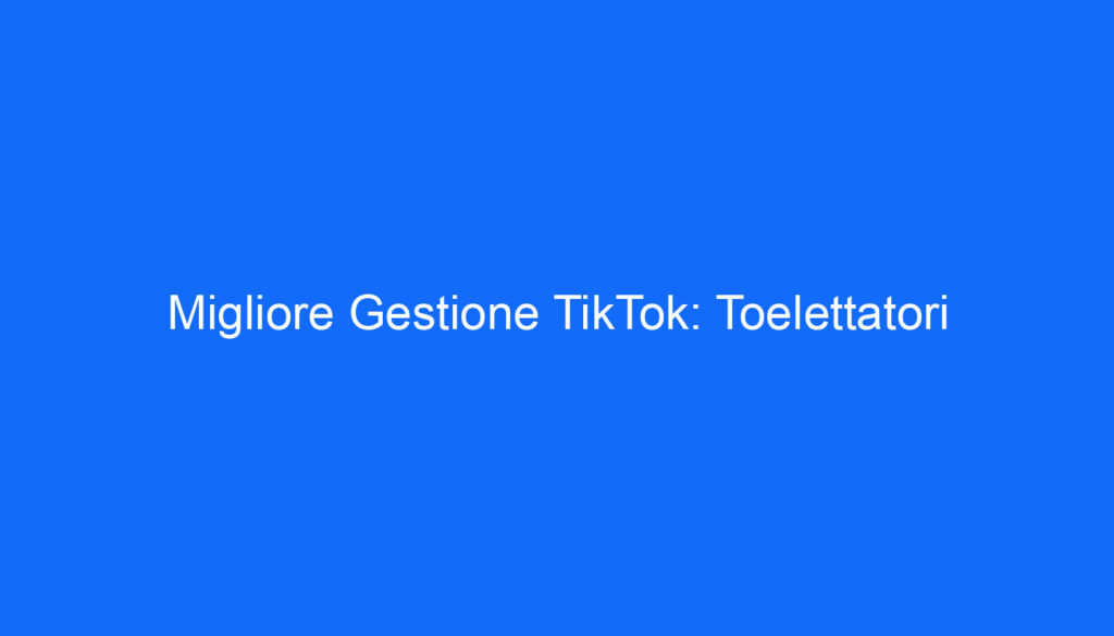 Migliore Gestione TikTok: Toelettatori