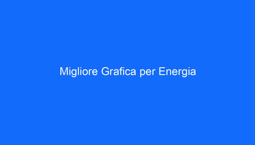 Migliore Grafica per Energia