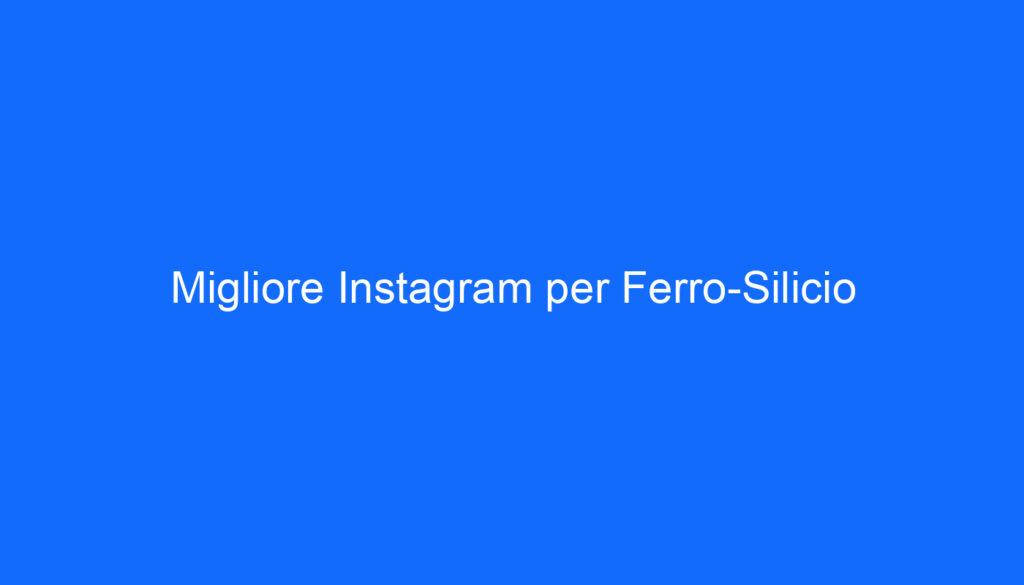 Migliore Instagram per Ferro Silicio