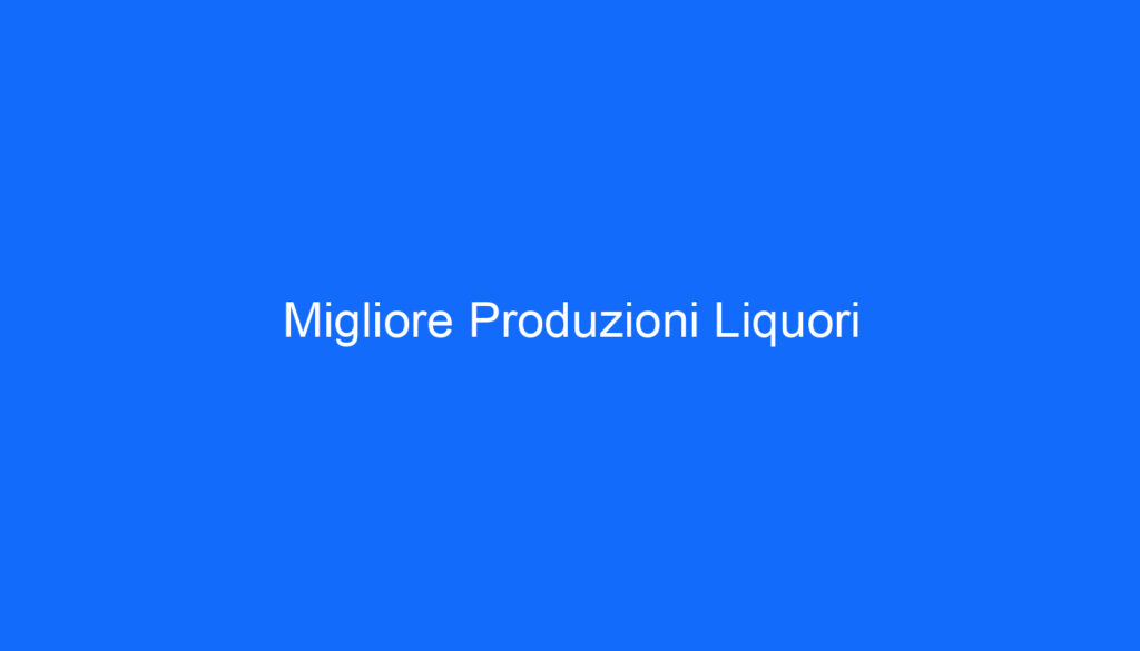 Migliore Produzioni Liquori