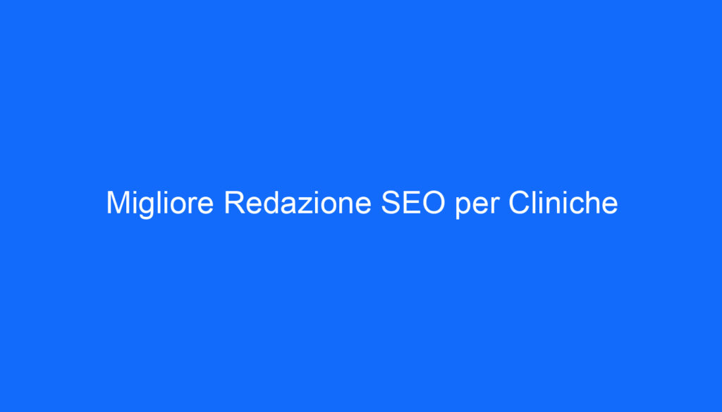 Migliore Redazione SEO per Cliniche