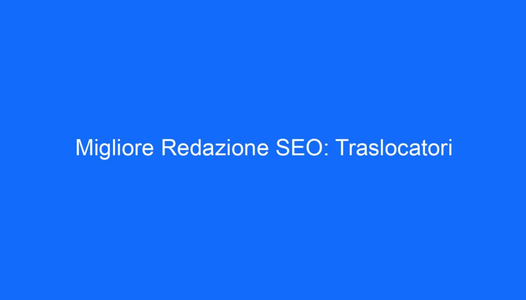 Migliore Redazione SEO: Traslocatori