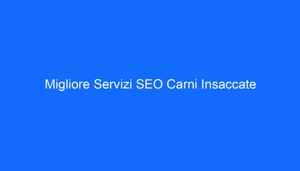 Migliore Servizi SEO Carni Insaccate