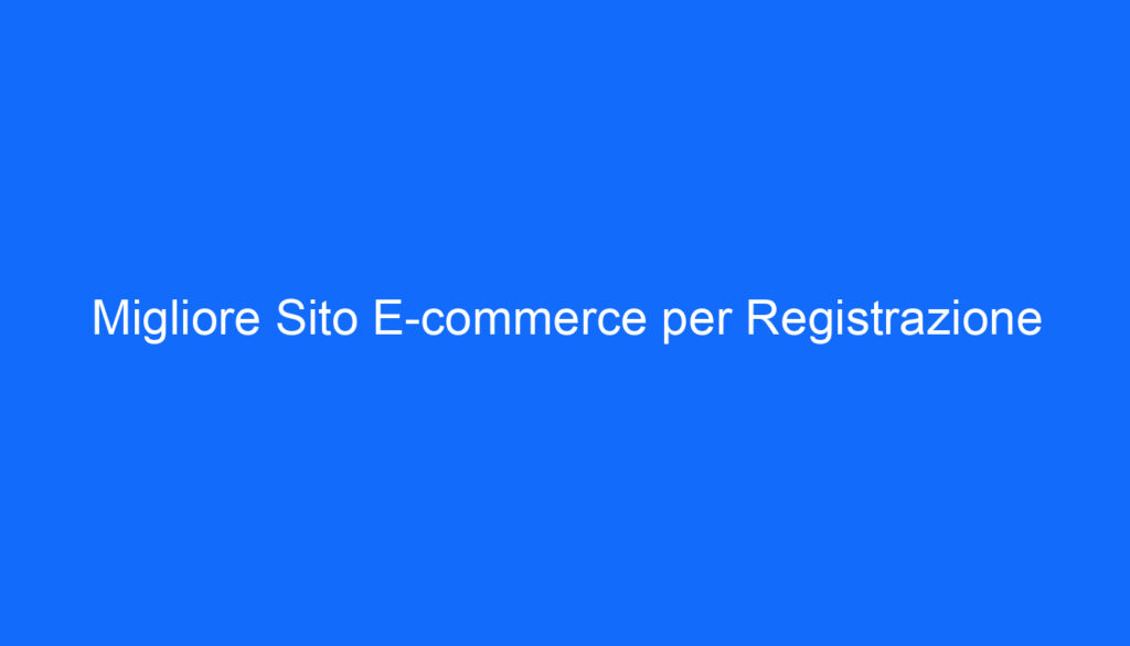 Migliore Sito E commerce per Registrazione