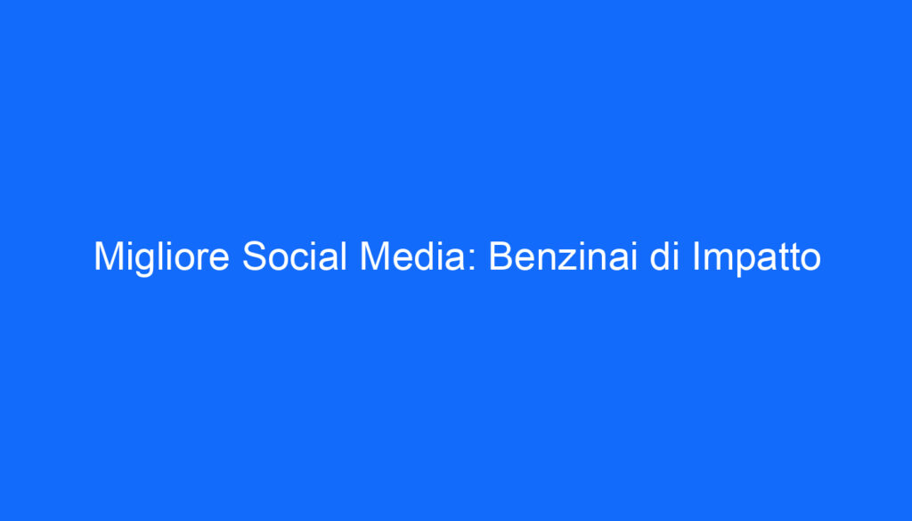 Migliore Social Media: Benzinai di Impatto