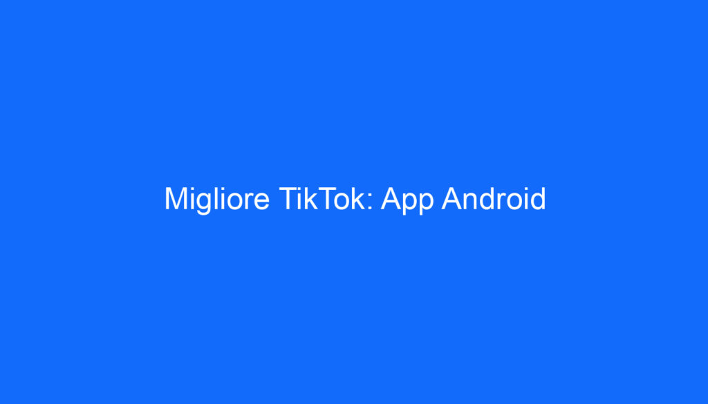 Migliore TikTok: App Android