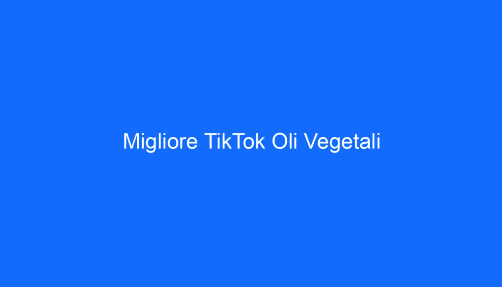 Migliore TikTok Oli Vegetali