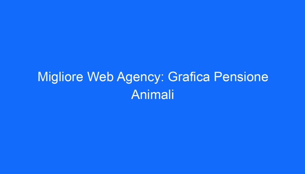 Migliore Web Agency: Grafica Pensione Animali