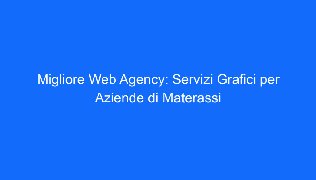 Migliore Web Agency: Servizi Grafici per Aziende di Materassi