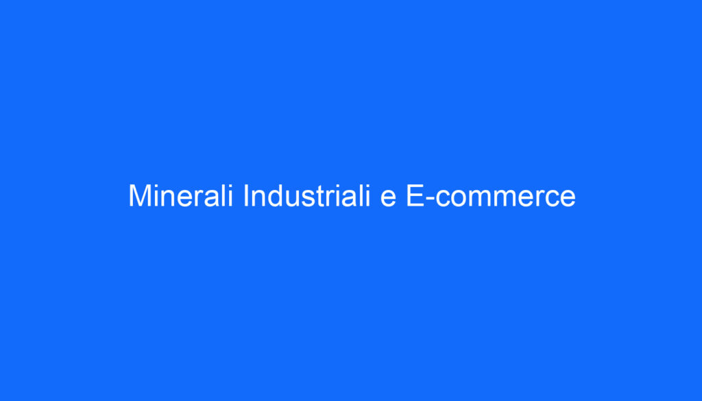Minerali Industriali e E commerce
