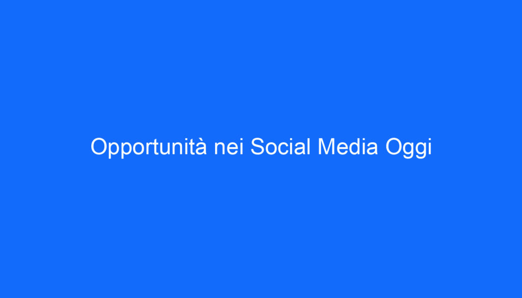 Opportunità nei Social Media Oggi