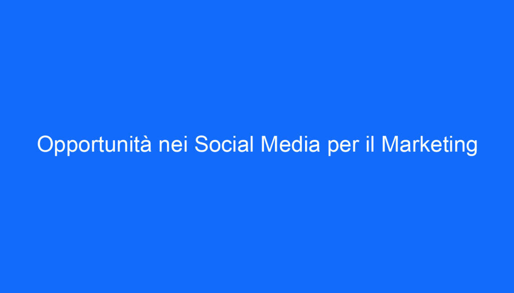 Opportunità nei Social Media per il Marketing