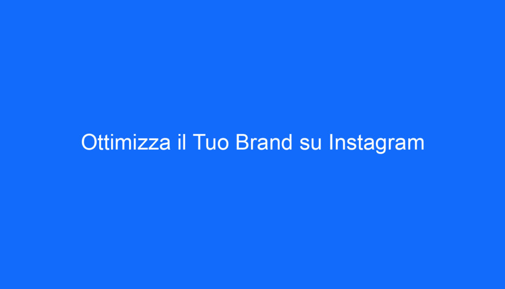 Ottimizza il Tuo Brand su Instagram
