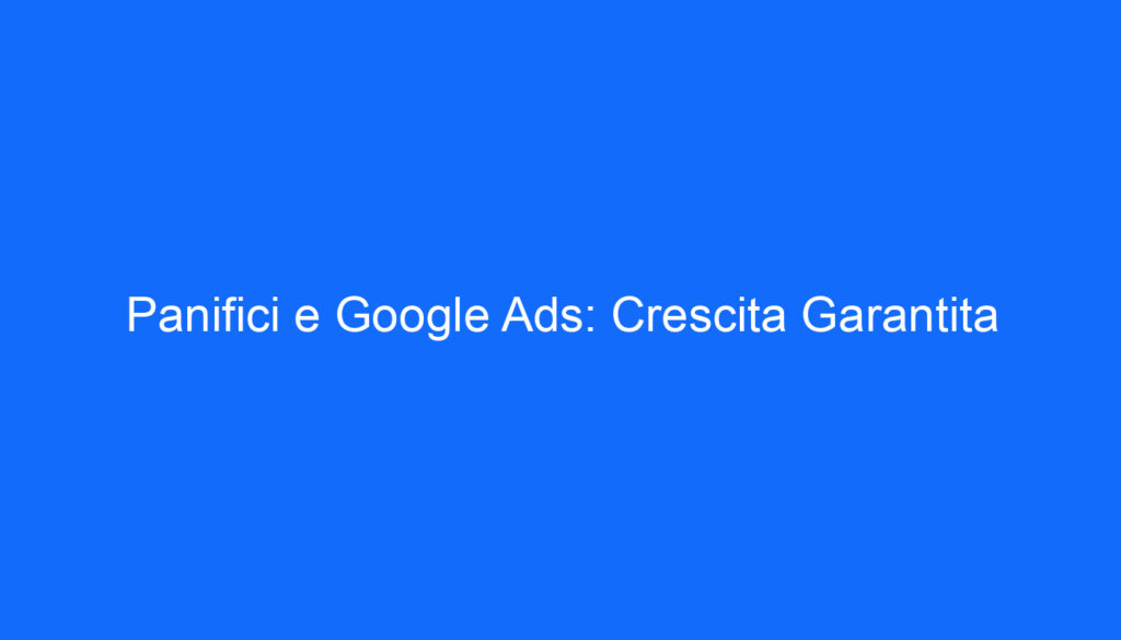 Panifici e Google Ads: Crescita Garantita