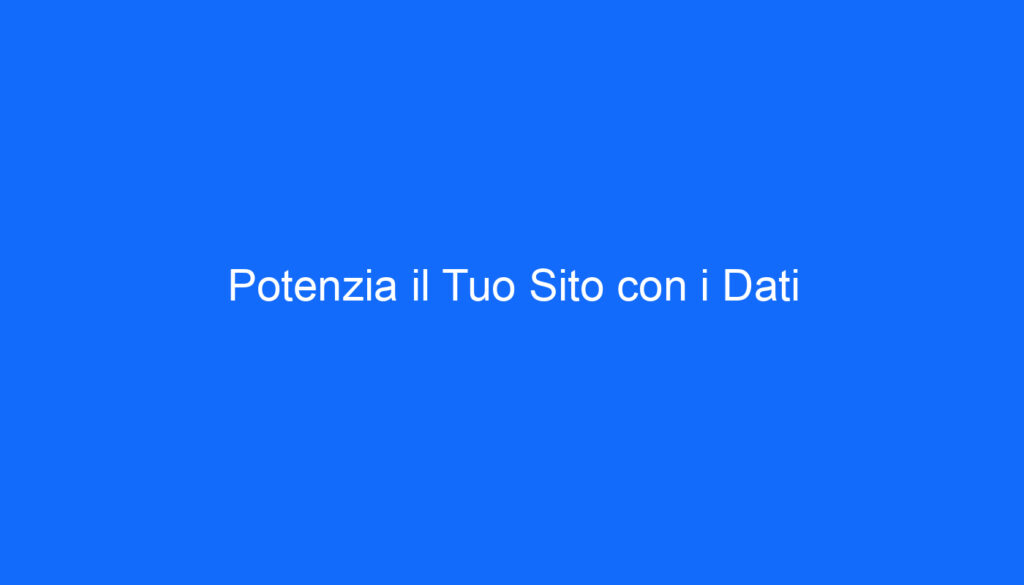 Potenzia il Tuo Sito con i Dati