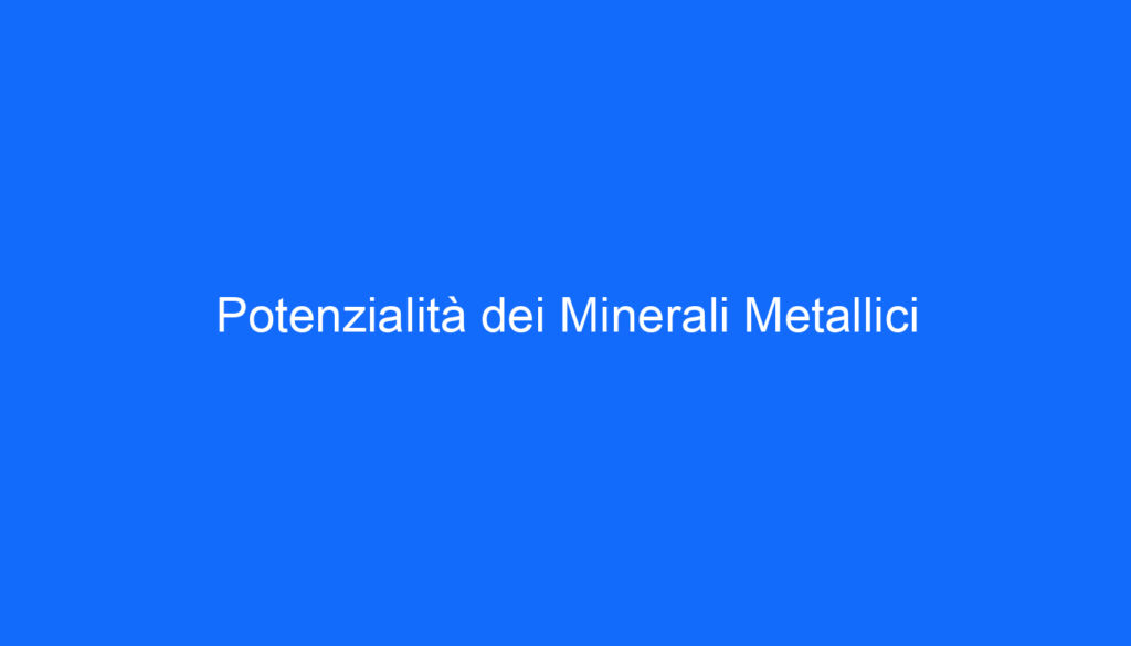 Potenzialità dei Minerali Metallici
