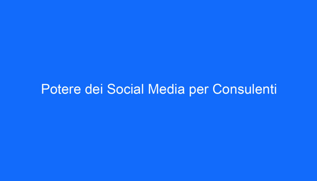 Potere dei Social Media per Consulenti