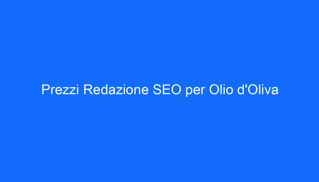 Prezzi Redazione SEO per Olio d'Oliva