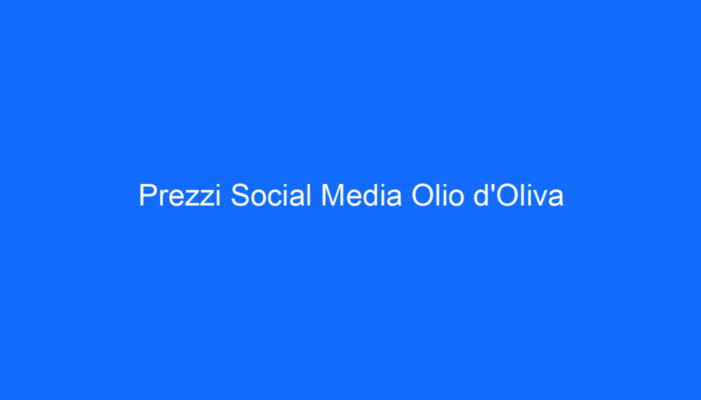 Prezzi Social Media Olio d'Oliva