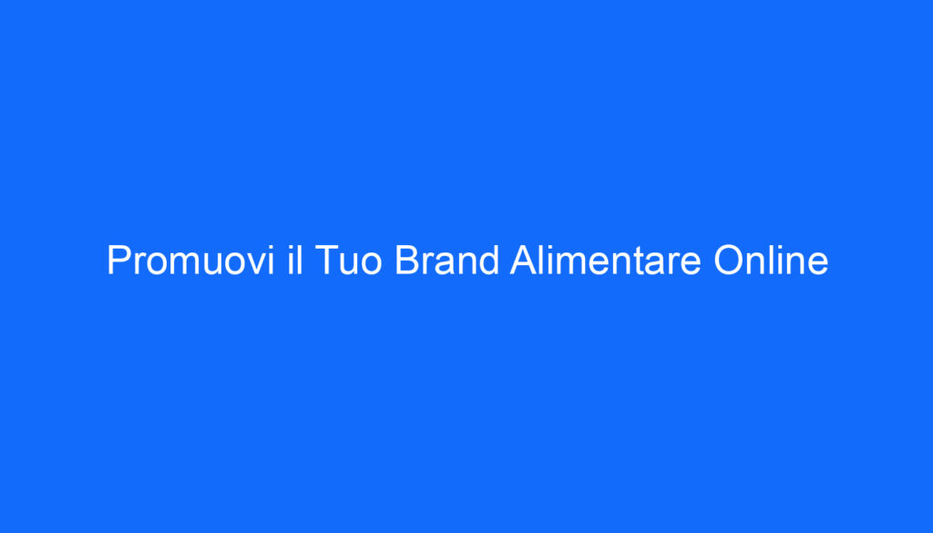 Promuovi il Tuo Brand Alimentare Online