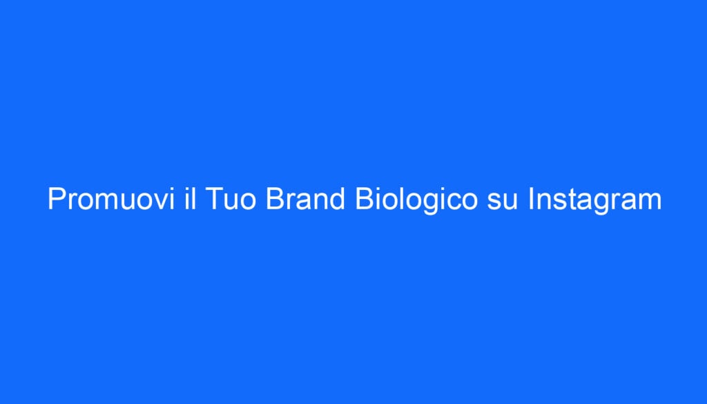 Promuovi il Tuo Brand Biologico su Instagram