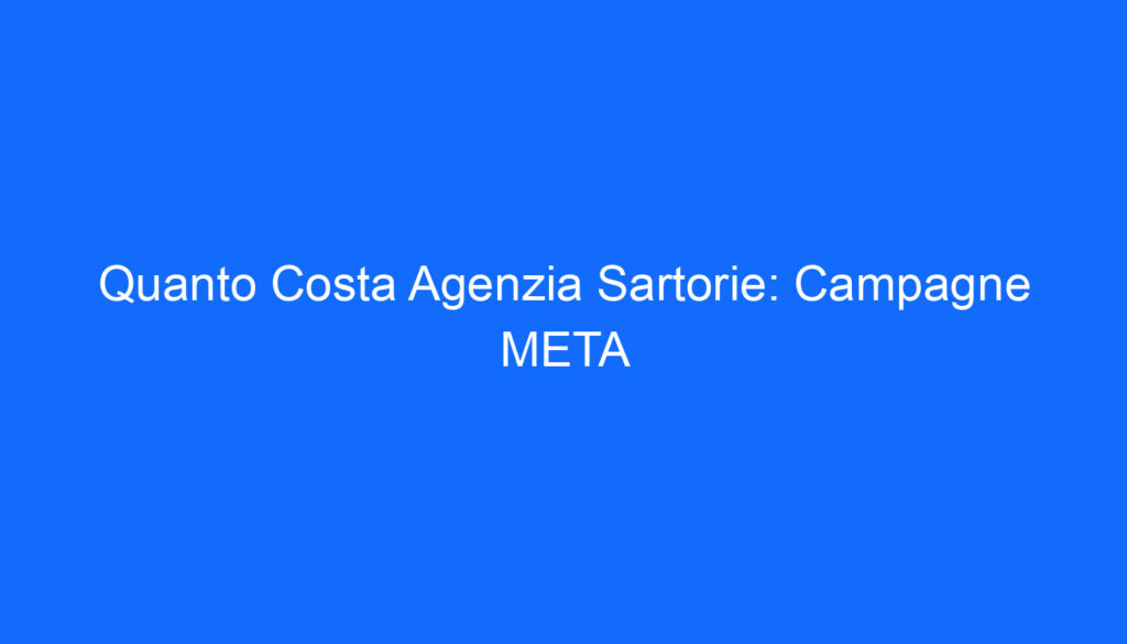 Quanto Costa Agenzia Sartorie: Campagne META