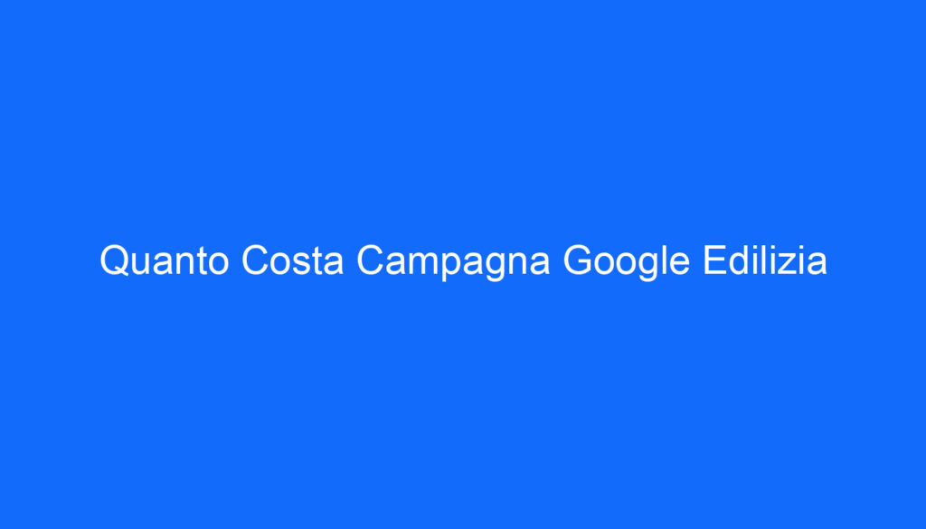 Quanto Costa Campagna Google Edilizia