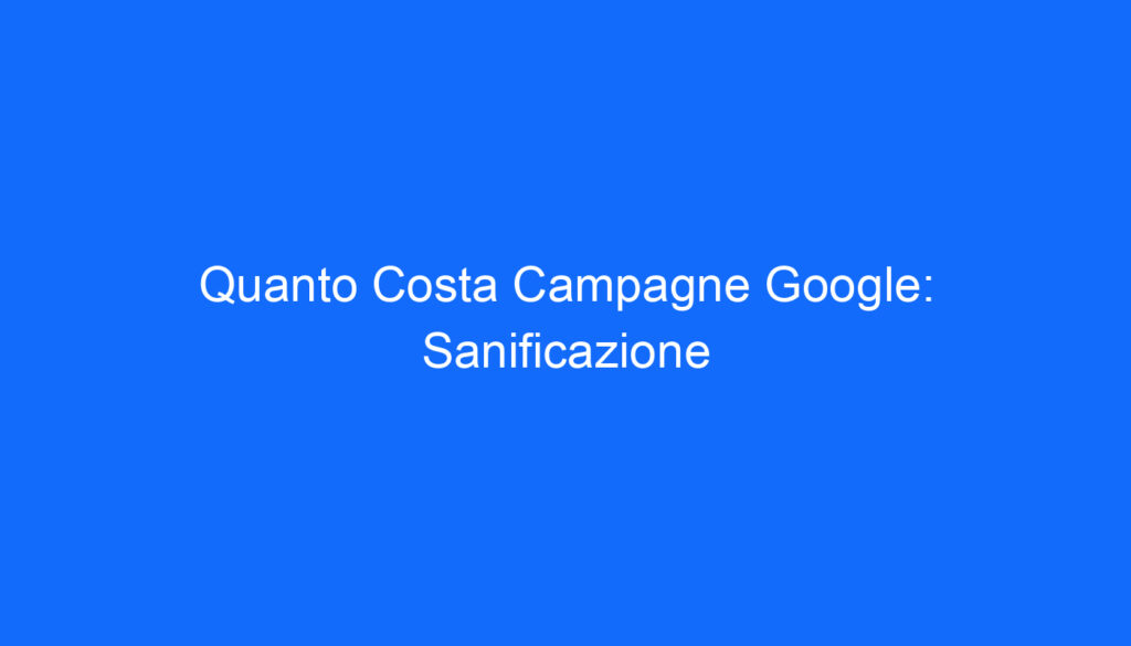 Quanto Costa Campagne Google: Sanificazione