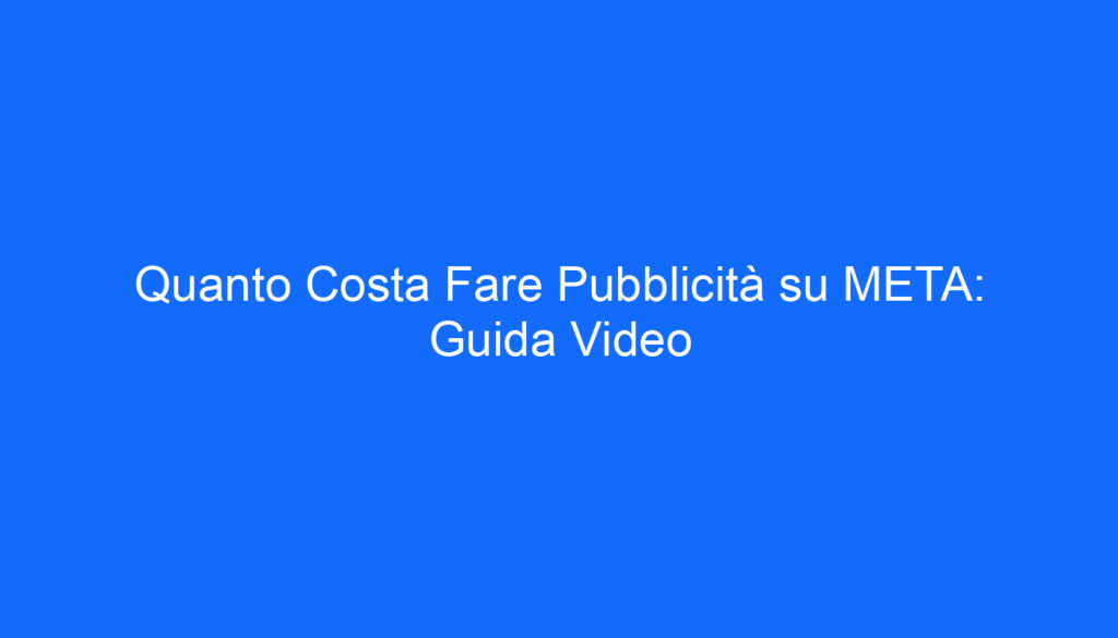 Quanto Costa Fare Pubblicità su META: Guida Video
