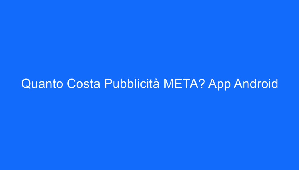 Quanto Costa Pubblicità META? App Android