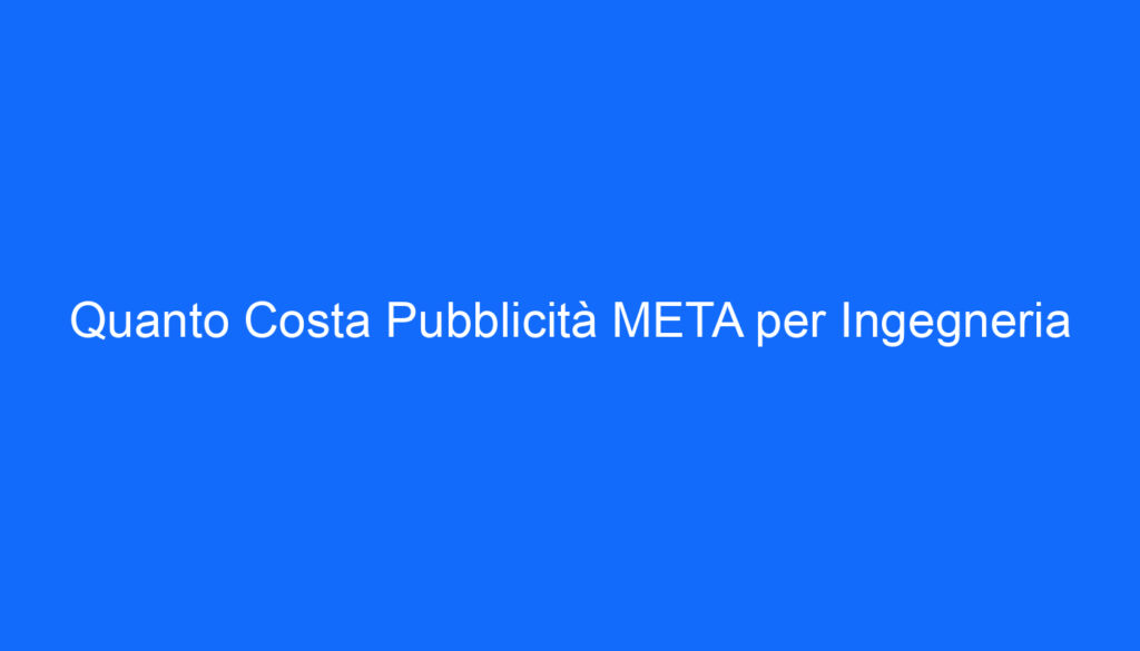 Quanto Costa Pubblicità META per Ingegneria
