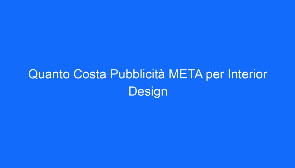Quanto Costa Pubblicità META per Interior Design