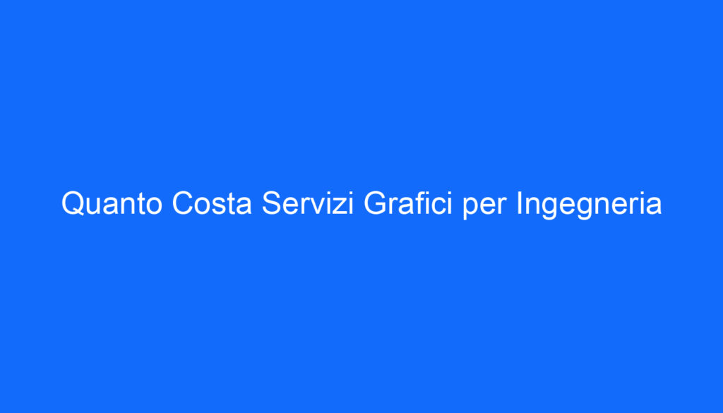 Quanto Costa Servizi Grafici per Ingegneria