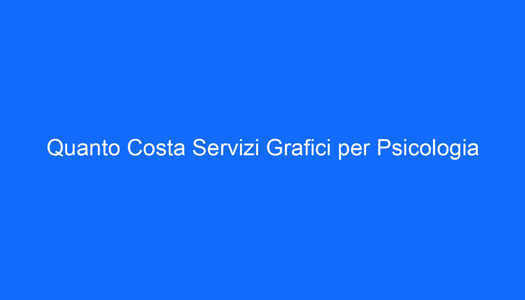 Quanto Costa Servizi Grafici per Psicologia