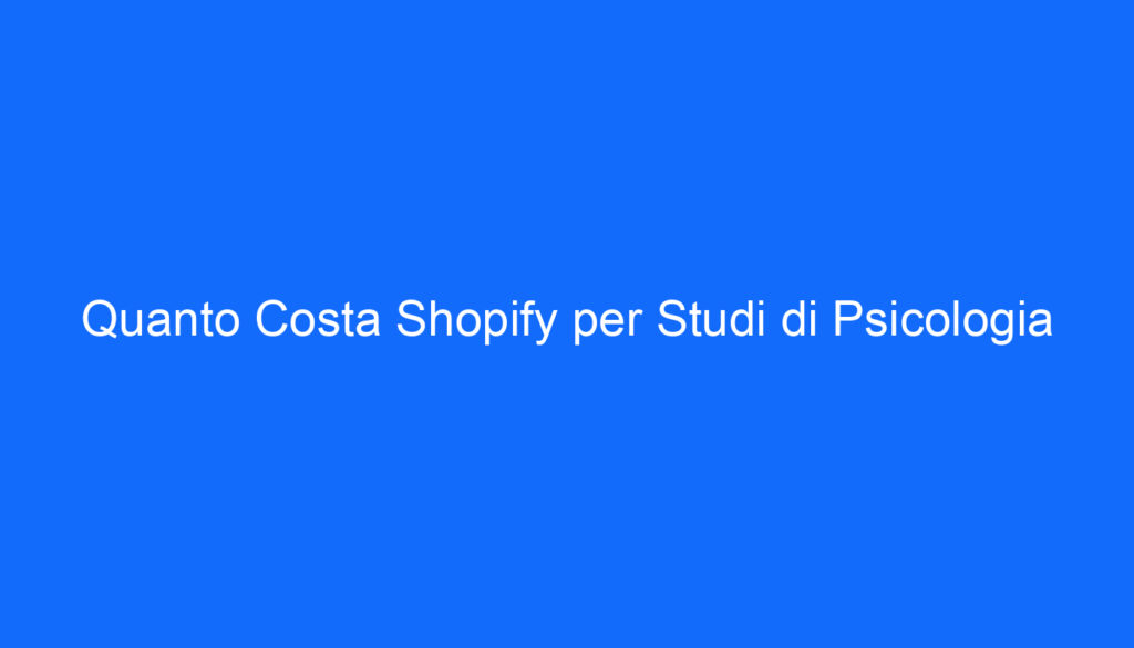 Quanto Costa Shopify per Studi di Psicologia