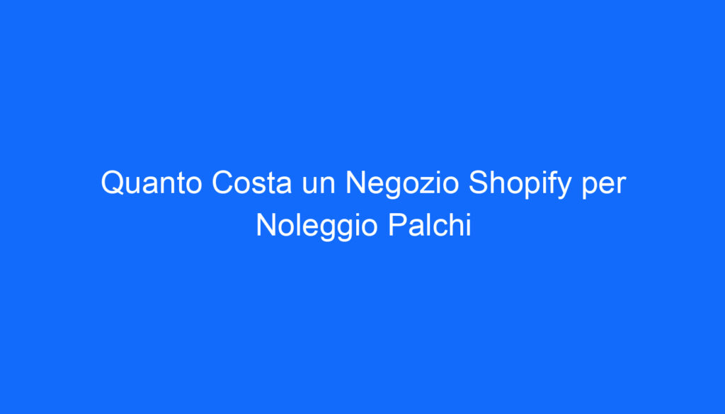 Quanto Costa un Negozio Shopify per Noleggio Palchi