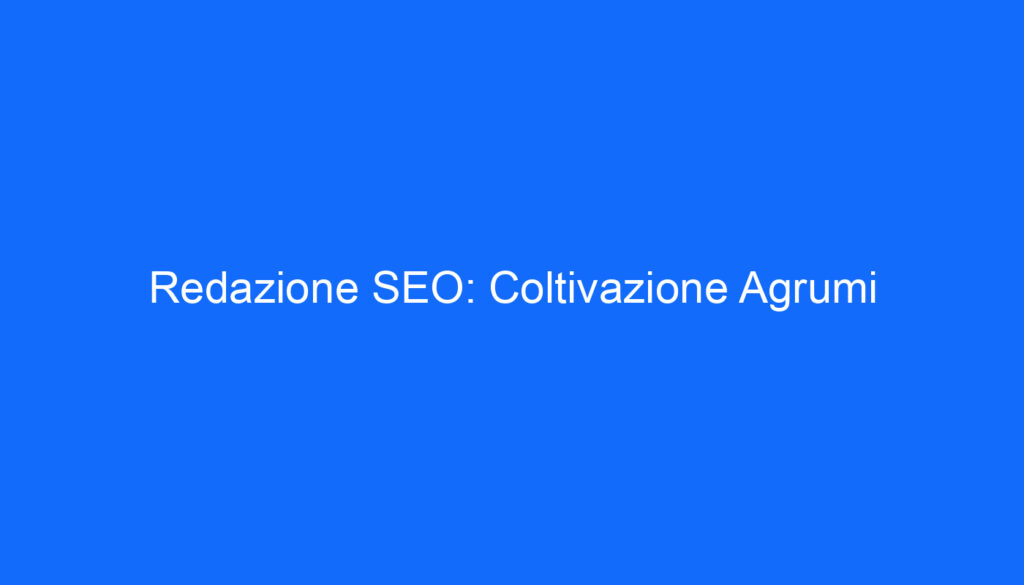 Redazione SEO: Coltivazione Agrumi